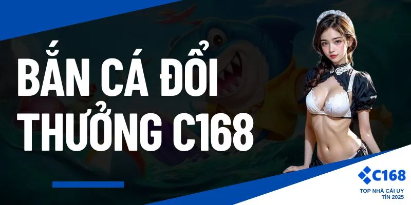 Bắn cá đổi thưởng C168