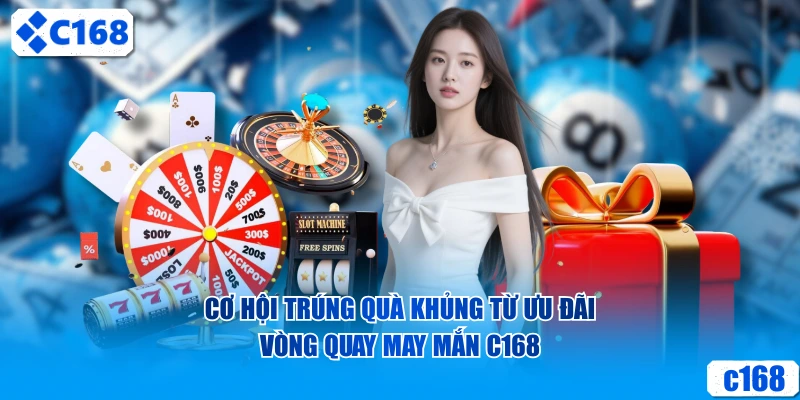 Cơ hội trúng quà khủng từ ưu đãi vòng quay may mắn C168